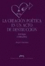 Imagen de cubierta: LA CREACIÓN POÉTICA ES UN ACTO DE DESTRUCCIÓN